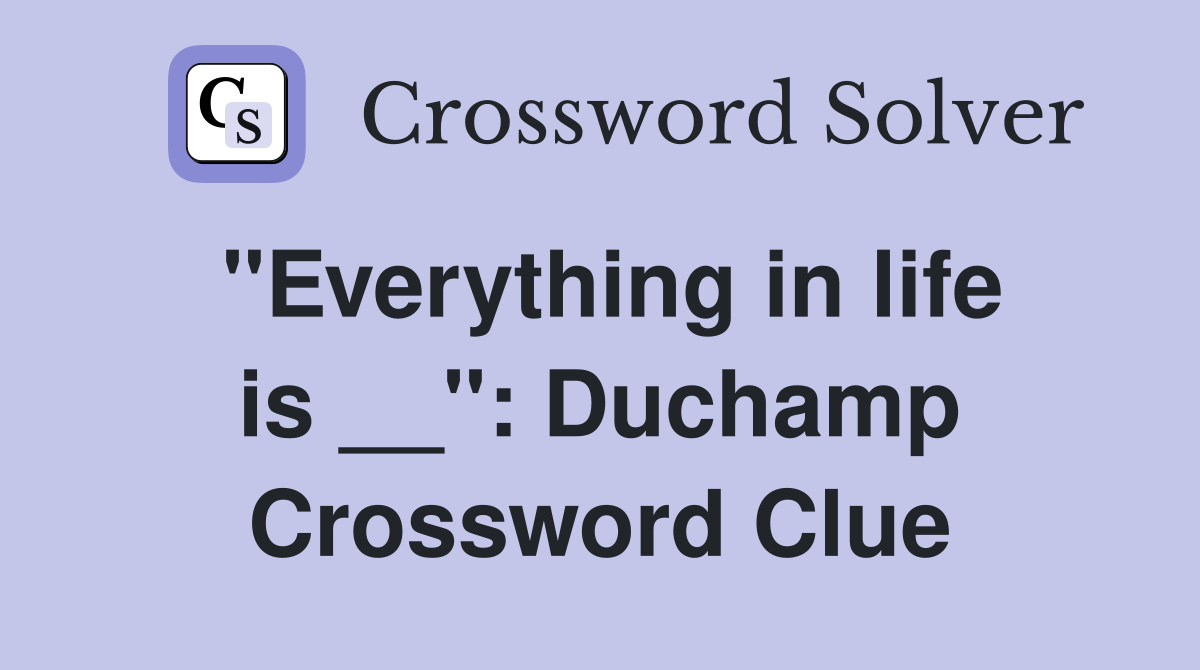 ''Everything in life is __'': Duchamp Crossword Clue