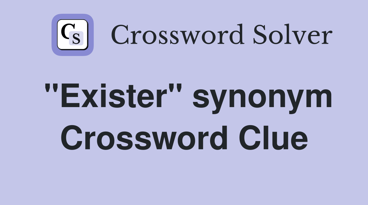 ''Exister'' synonym Crossword Clue