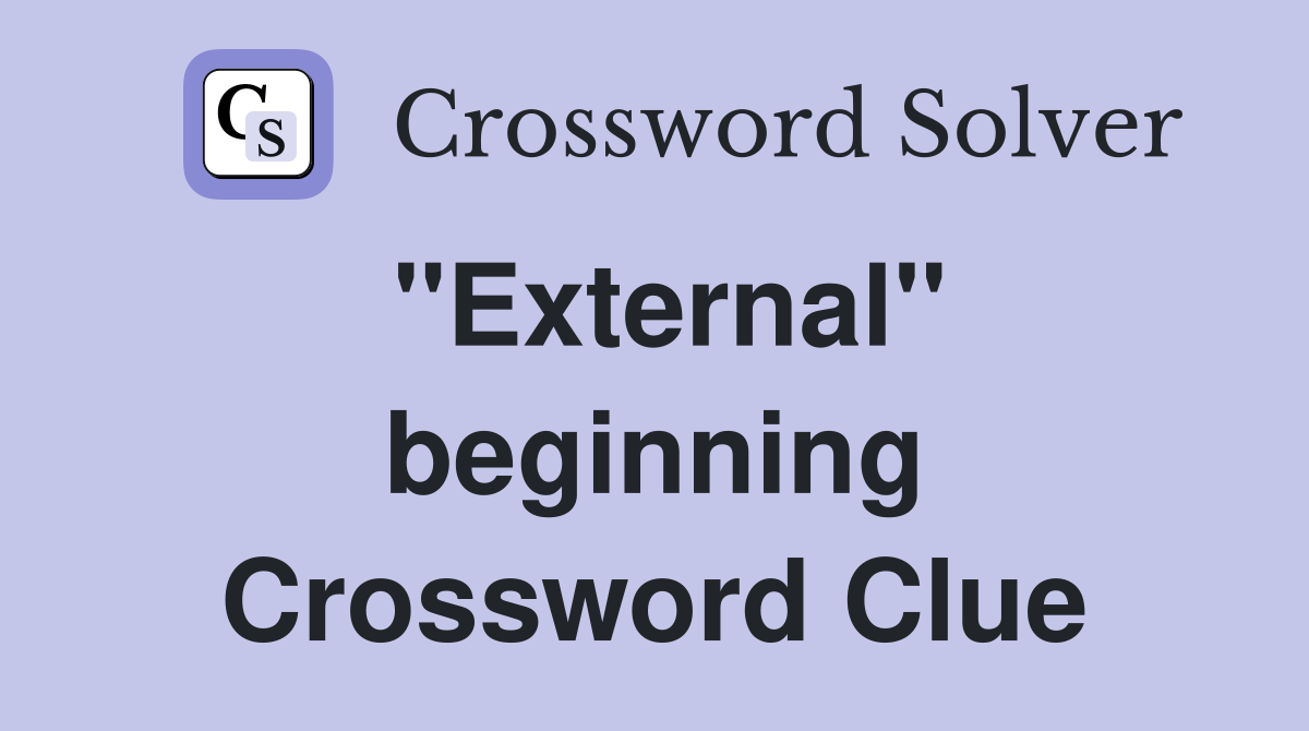 ''External'' beginning Crossword Clue