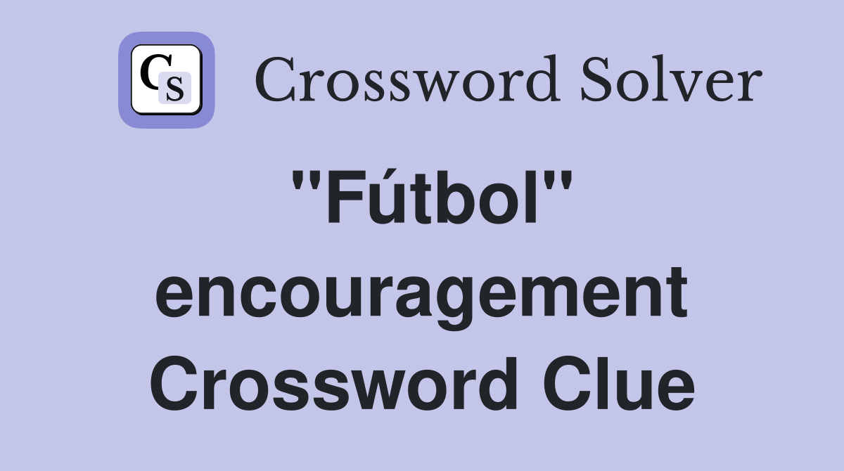 ''Fútbol'' encouragement Crossword Clue