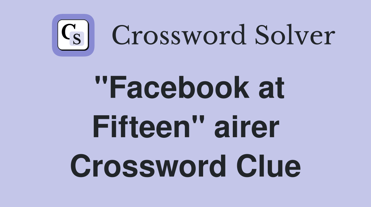 ''Facebook at Fifteen'' airer Crossword Clue