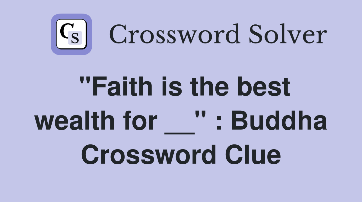 ''Faith is the best wealth for __'' : Buddha Crossword Clue
