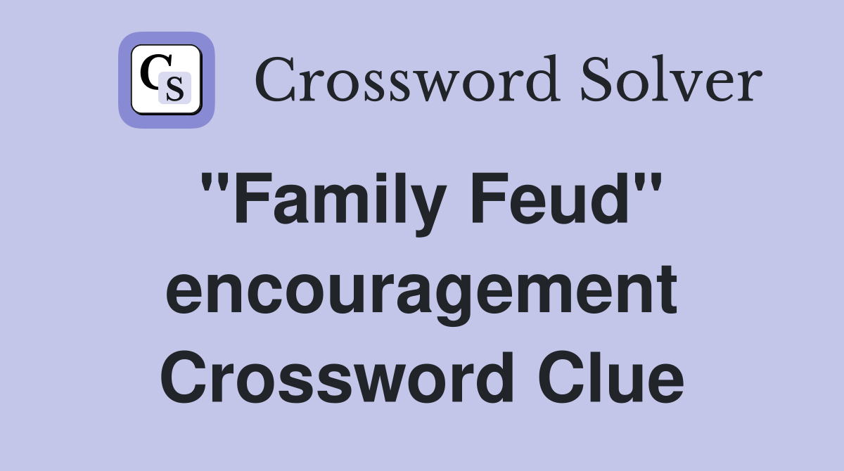 ''Family Feud'' encouragement Crossword Clue