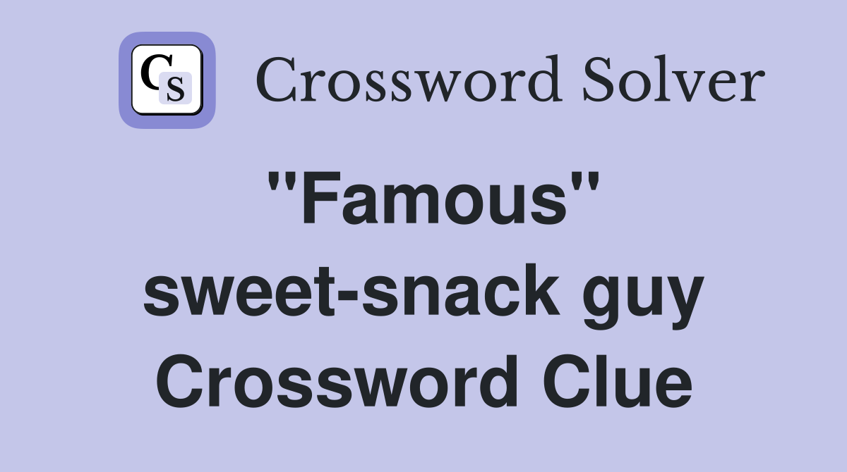''Famous'' sweet-snack guy Crossword Clue