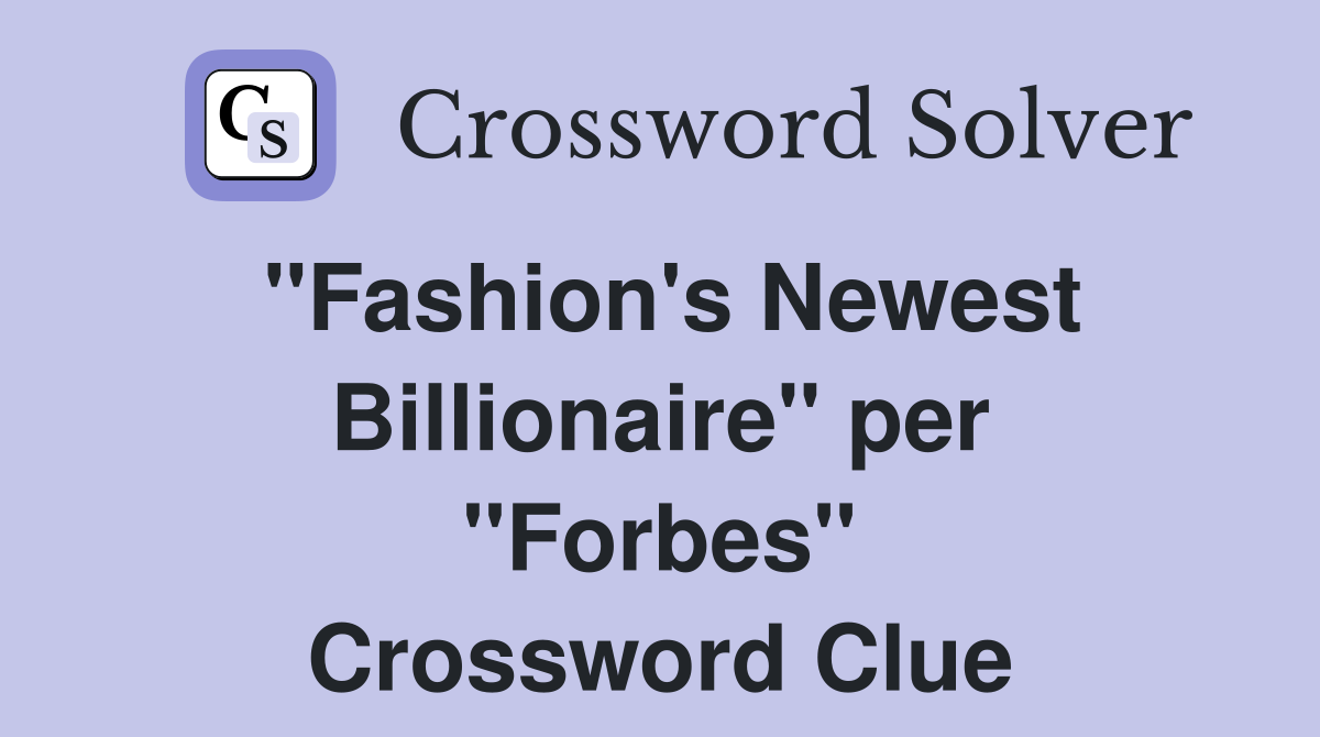 ''Fashion's Newest Billionaire'' per ''Forbes'' Crossword Clue