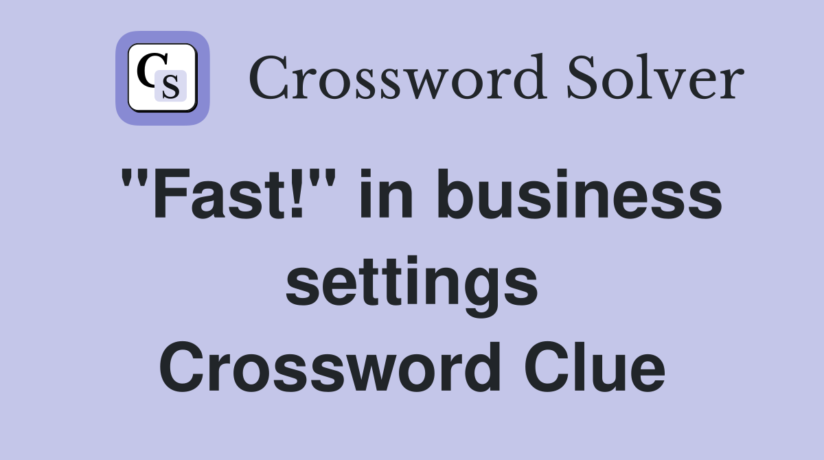 ''Fast!'' in business settings Crossword Clue