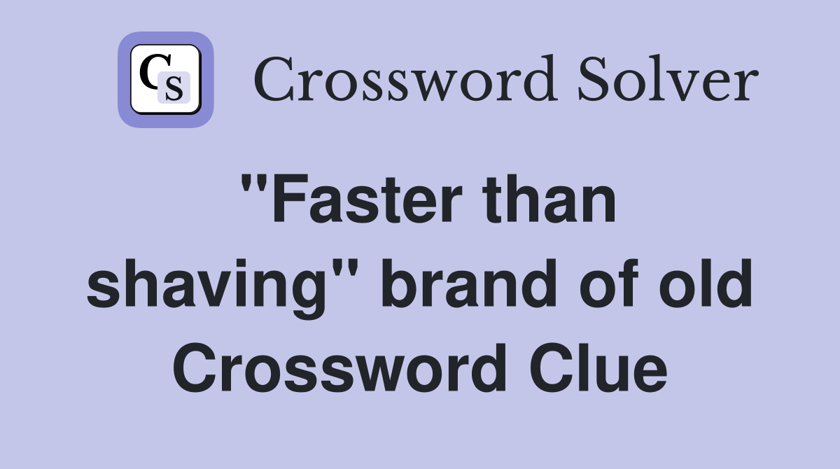 ''Faster than shaving'' brand of old Crossword Clue