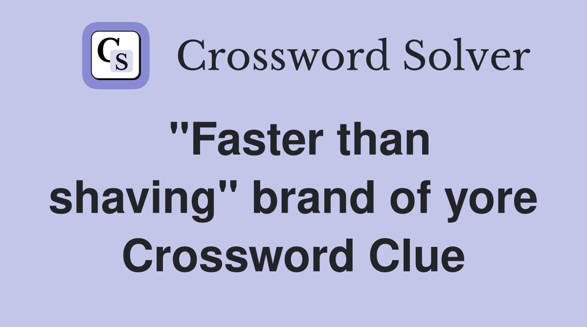 ''Faster than shaving'' brand of yore Crossword Clue