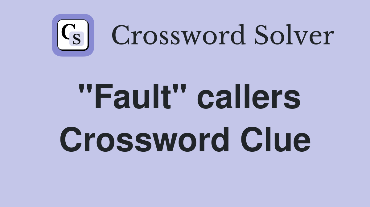 ''Fault'' callers Crossword Clue