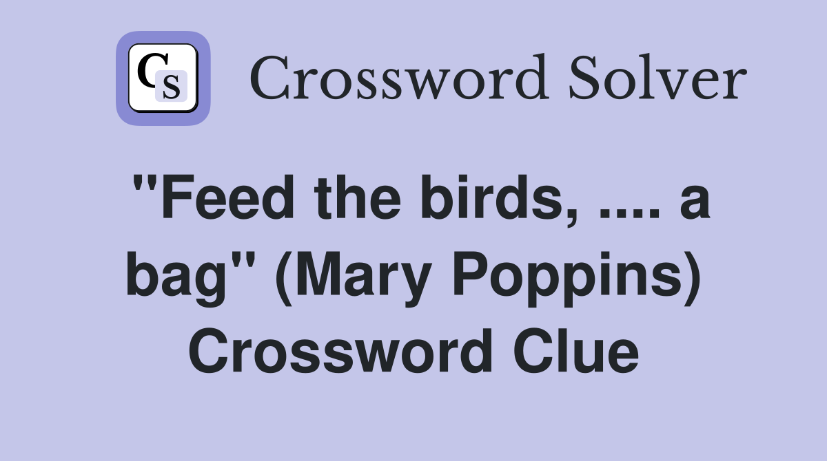 ''Feed the birds, .... a bag'' (Mary Poppins) Crossword Clue