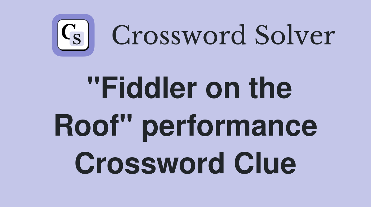 ''Fiddler on the Roof'' performance Crossword Clue
