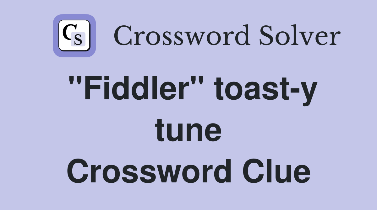 ''Fiddler'' toast-y tune Crossword Clue