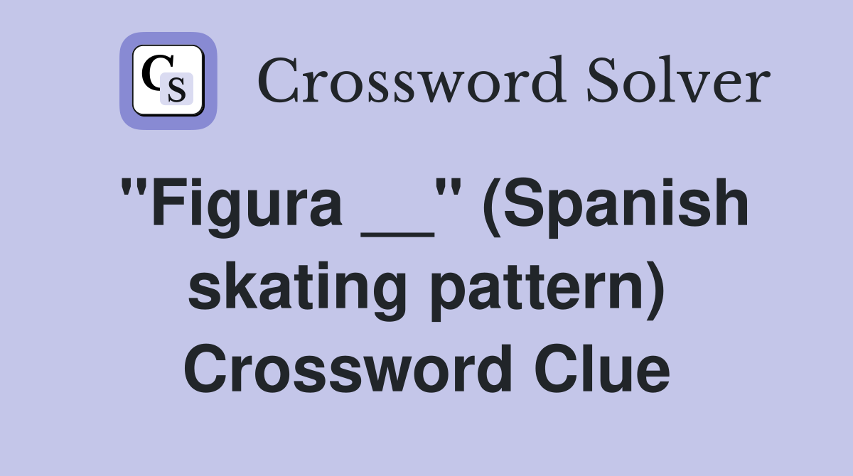 ''Figura __'' (Spanish skating pattern) Crossword Clue
