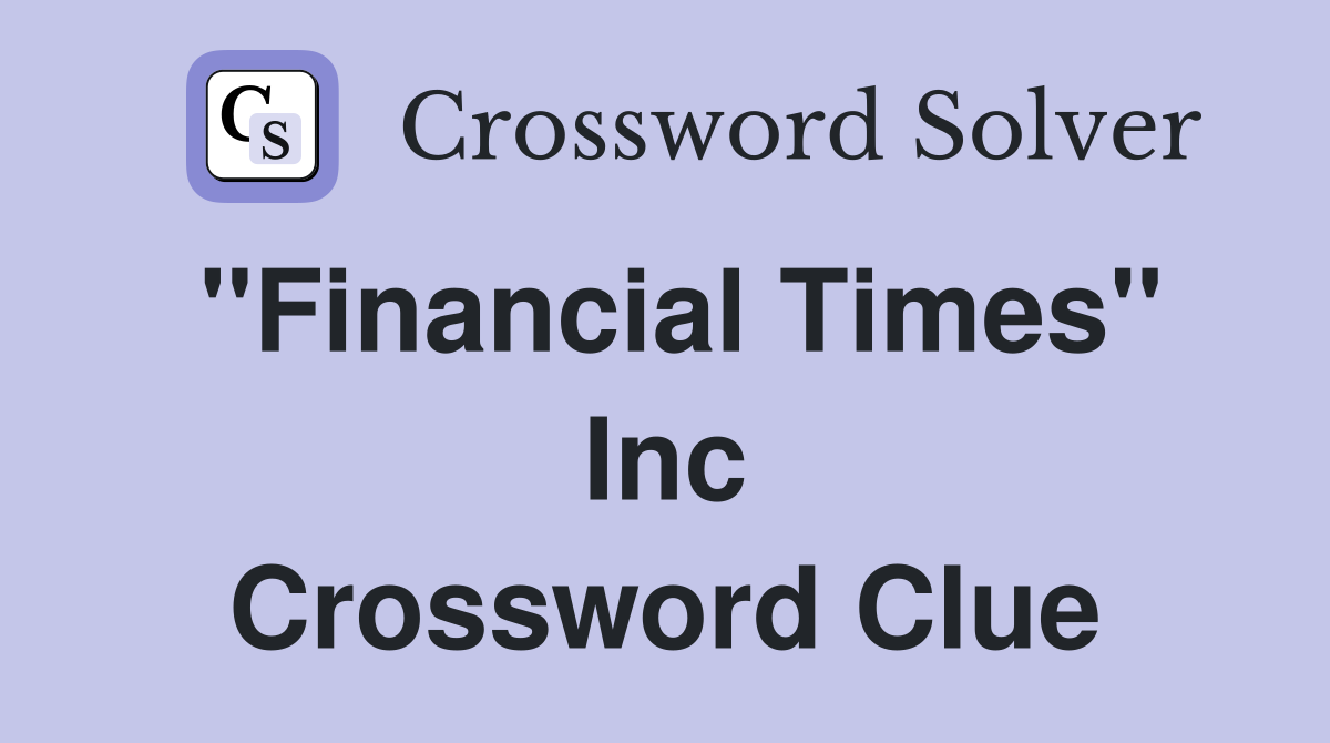 ''Financial Times'' Inc Crossword Clue