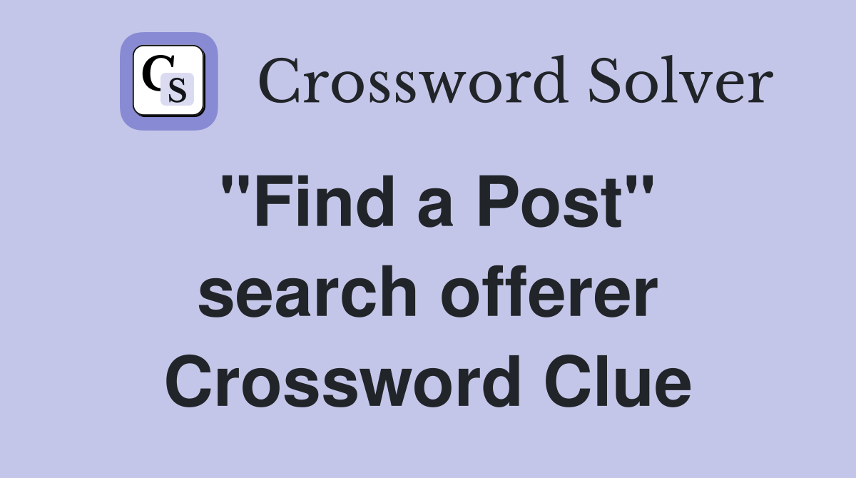 ''Find a Post'' search offerer Crossword Clue