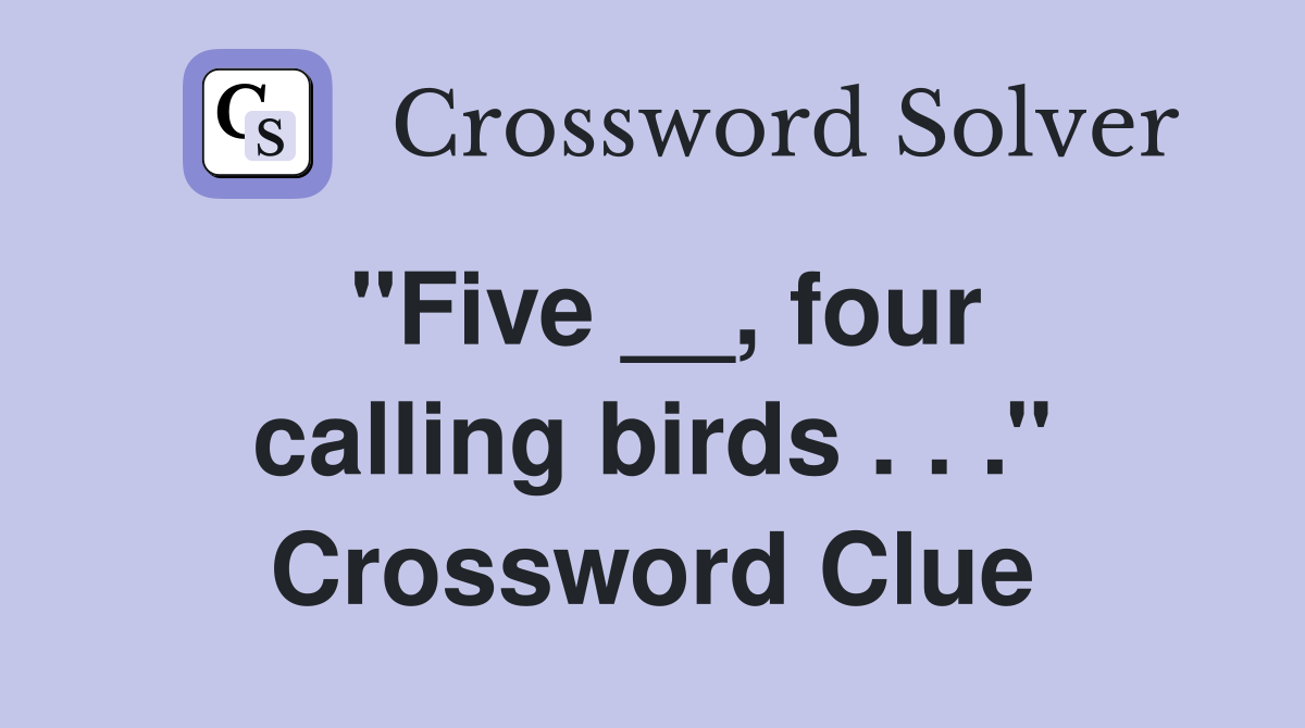 ''Five __, four calling birds . . .'' Crossword Clue
