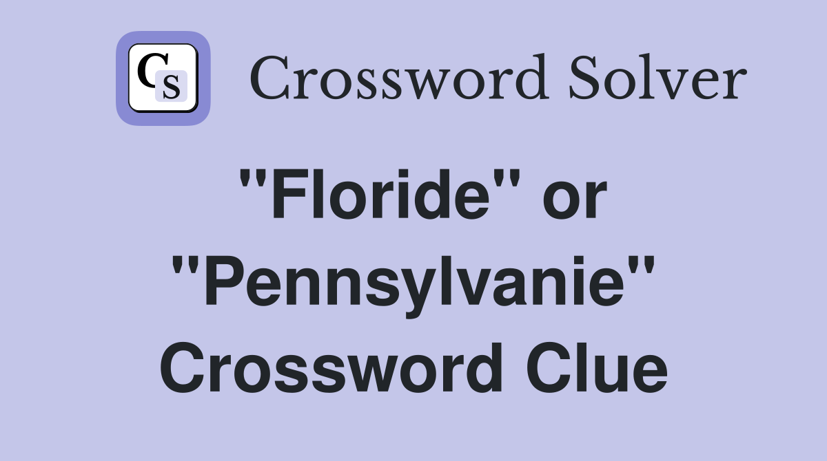 ''Floride'' or ''Pennsylvanie'' Crossword Clue