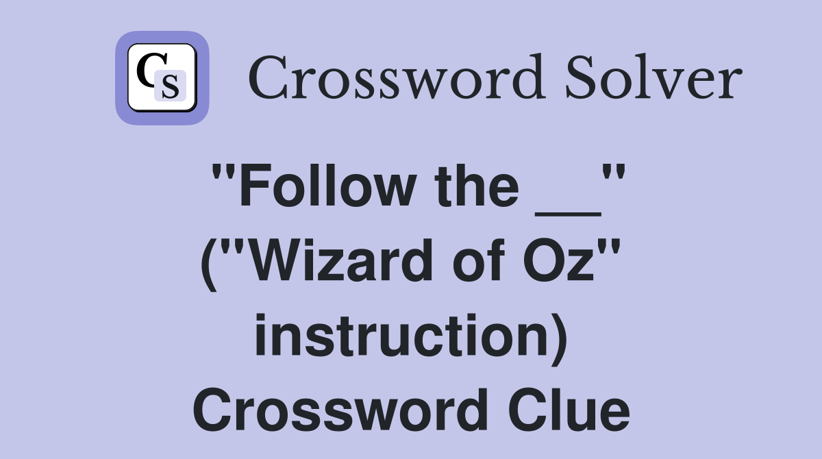 ''Follow the __'' (''Wizard of Oz'' instruction) Crossword Clue