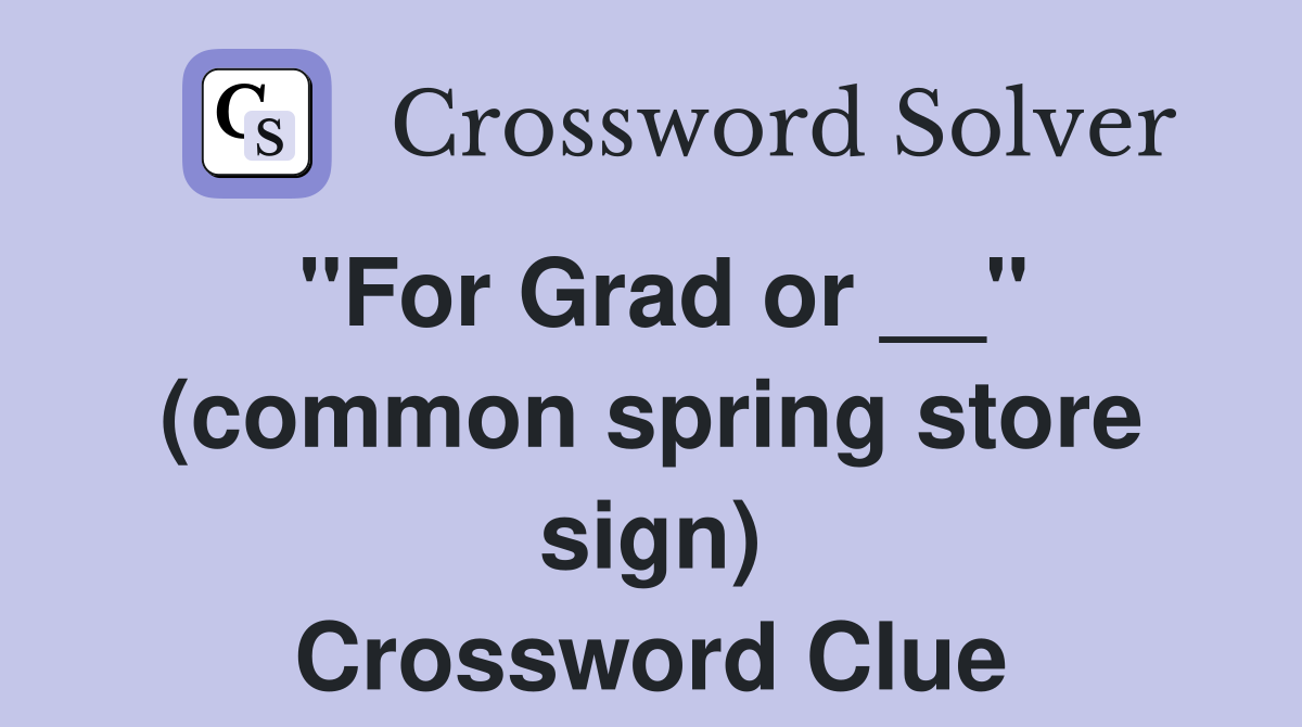 ''For Grad or __'' (common spring store sign) Crossword Clue