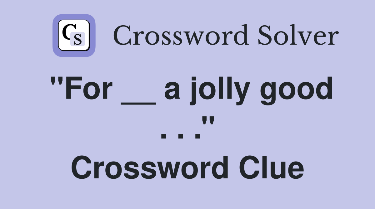 ''For __ a jolly good . . .'' Crossword Clue
