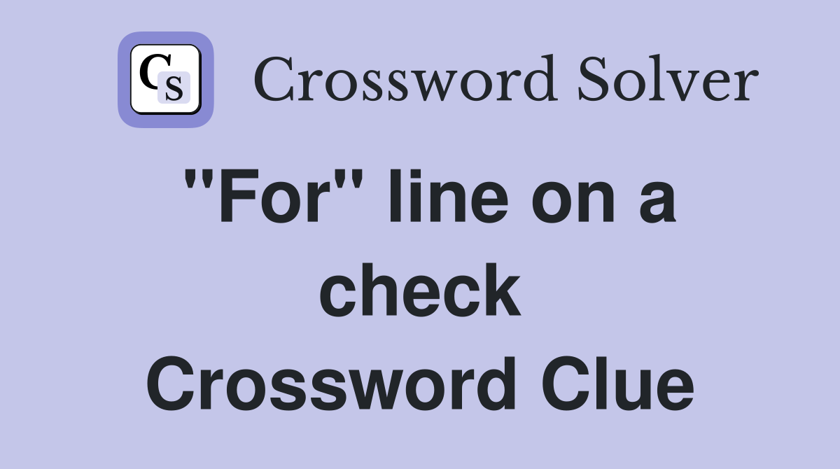 ''For'' line on a check Crossword Clue