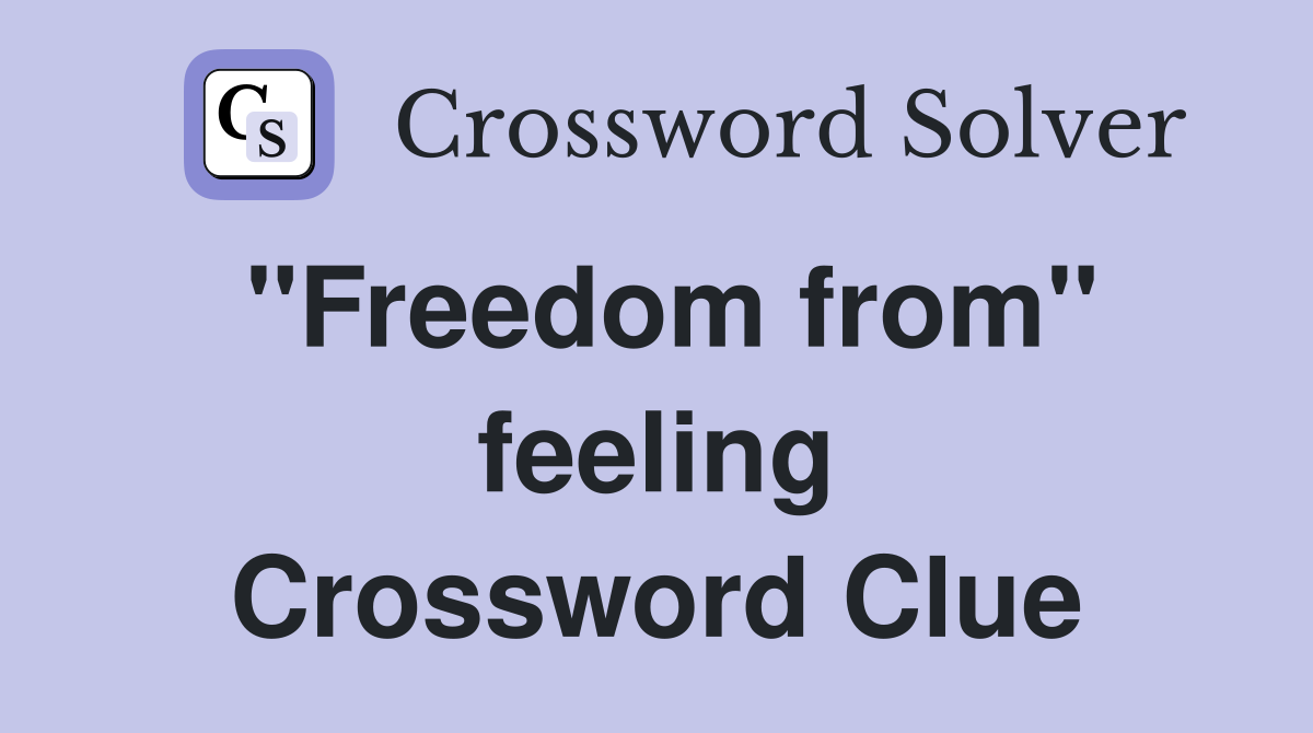 ''Freedom from'' feeling Crossword Clue