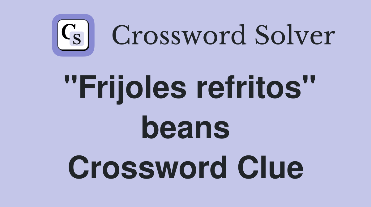 ''Frijoles refritos'' beans Crossword Clue