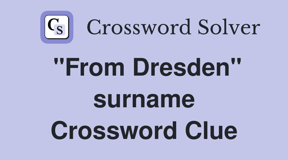 ''From Dresden'' surname Crossword Clue