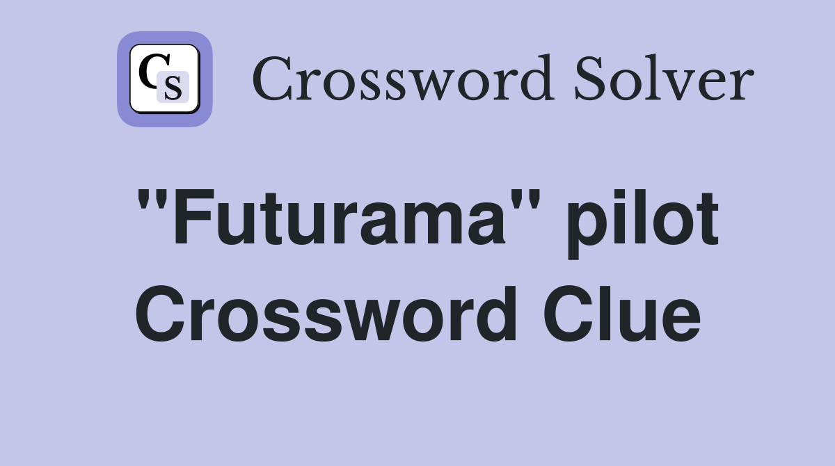 ''Futurama'' pilot Crossword Clue