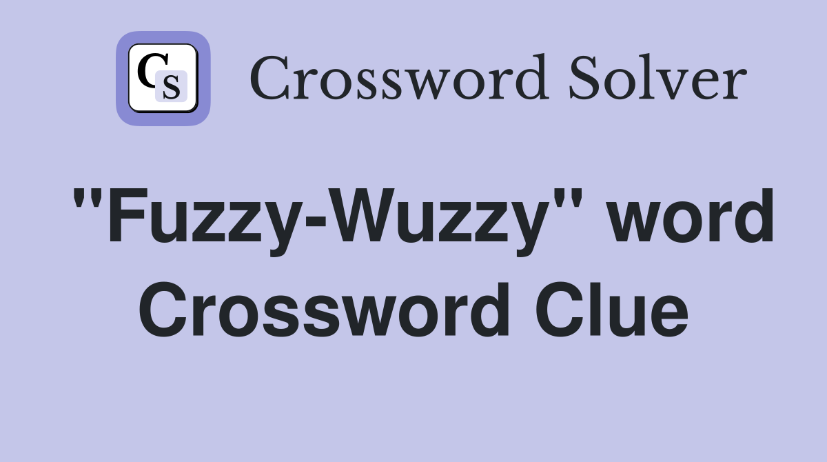 ''Fuzzy-Wuzzy'' word Crossword Clue