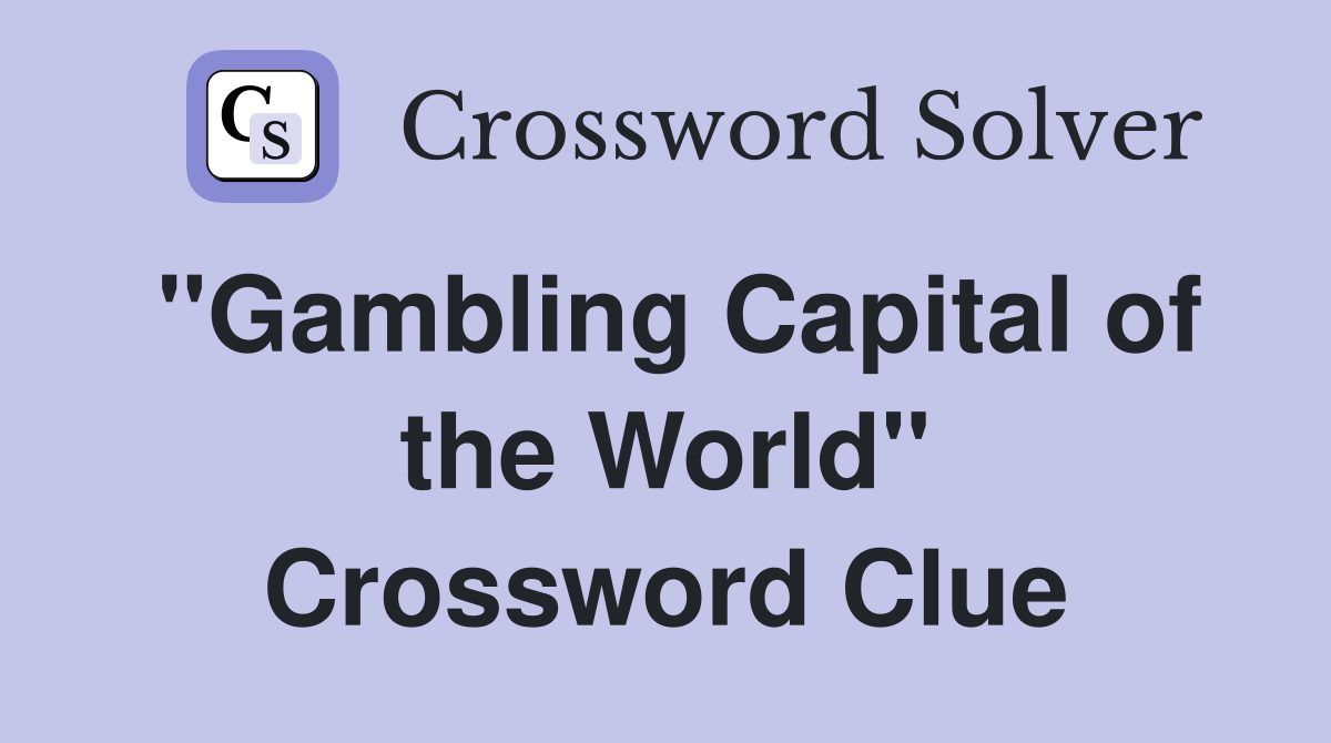 ''Gambling Capital of the World'' Crossword Clue