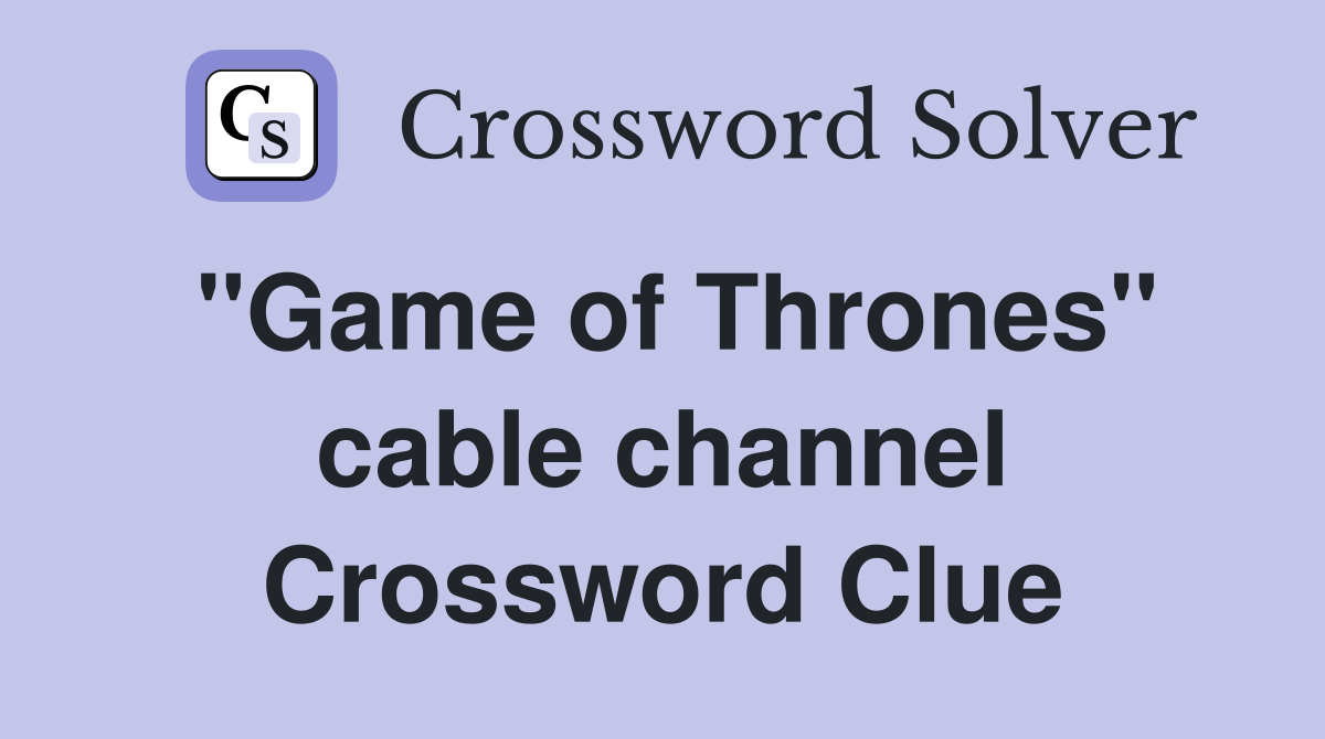''Game of Thrones'' cable channel Crossword Clue