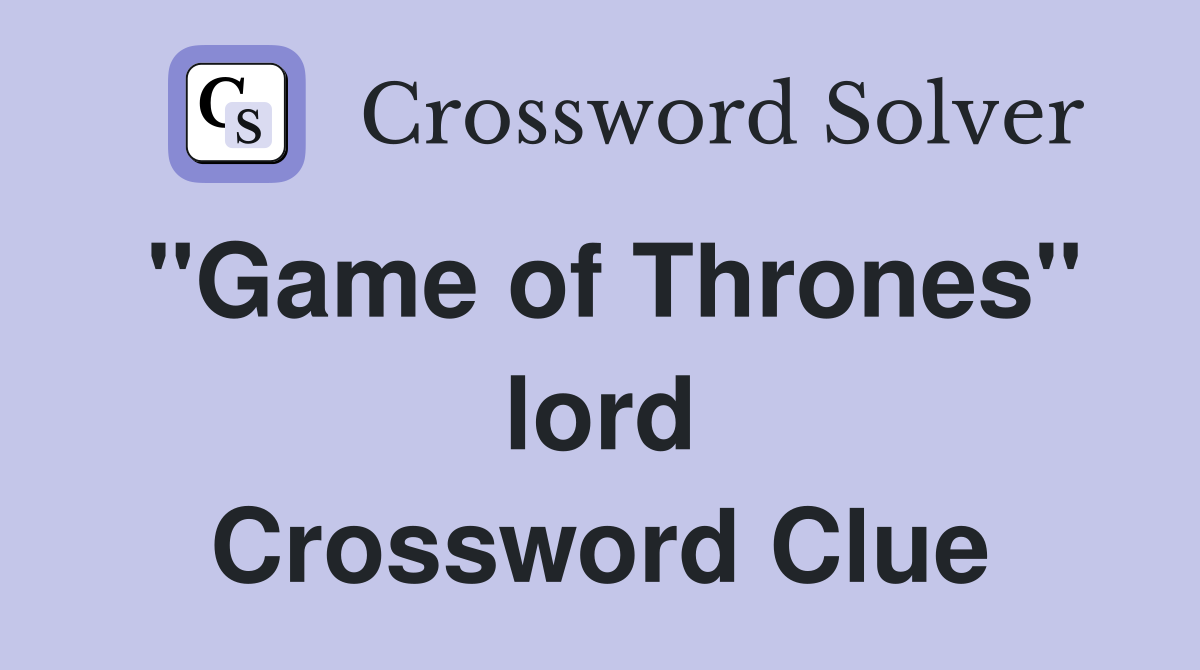 ''Game of Thrones'' lord Crossword Clue