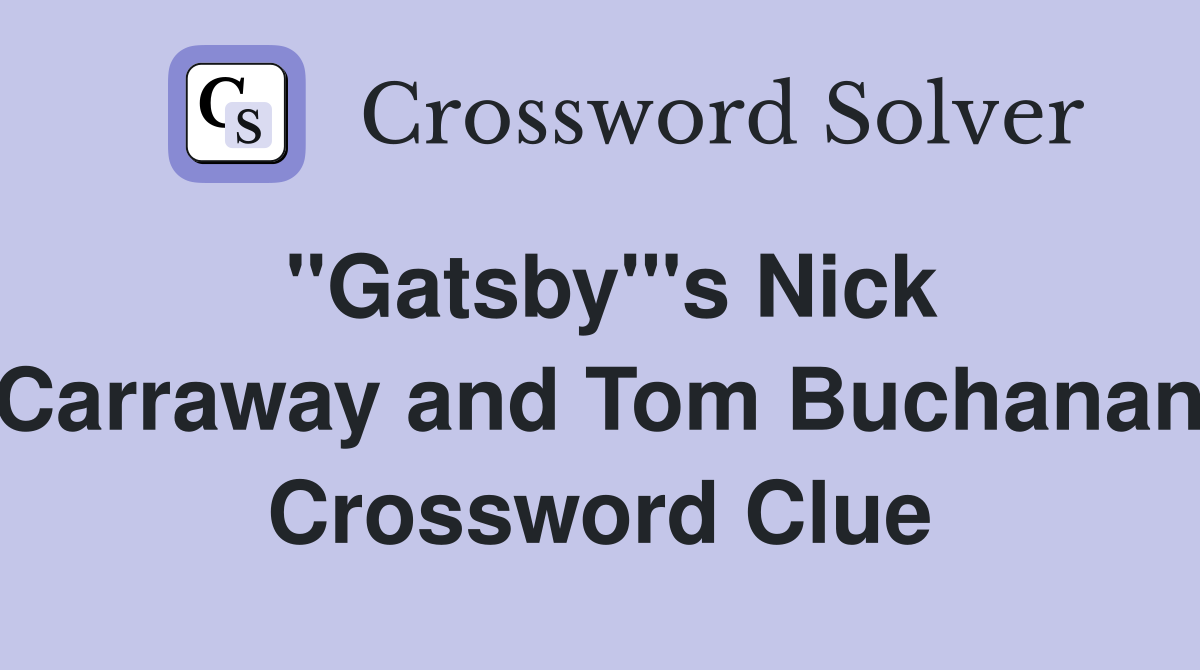 ''Gatsby'''s Nick Carraway and Tom Buchanan Crossword Clue