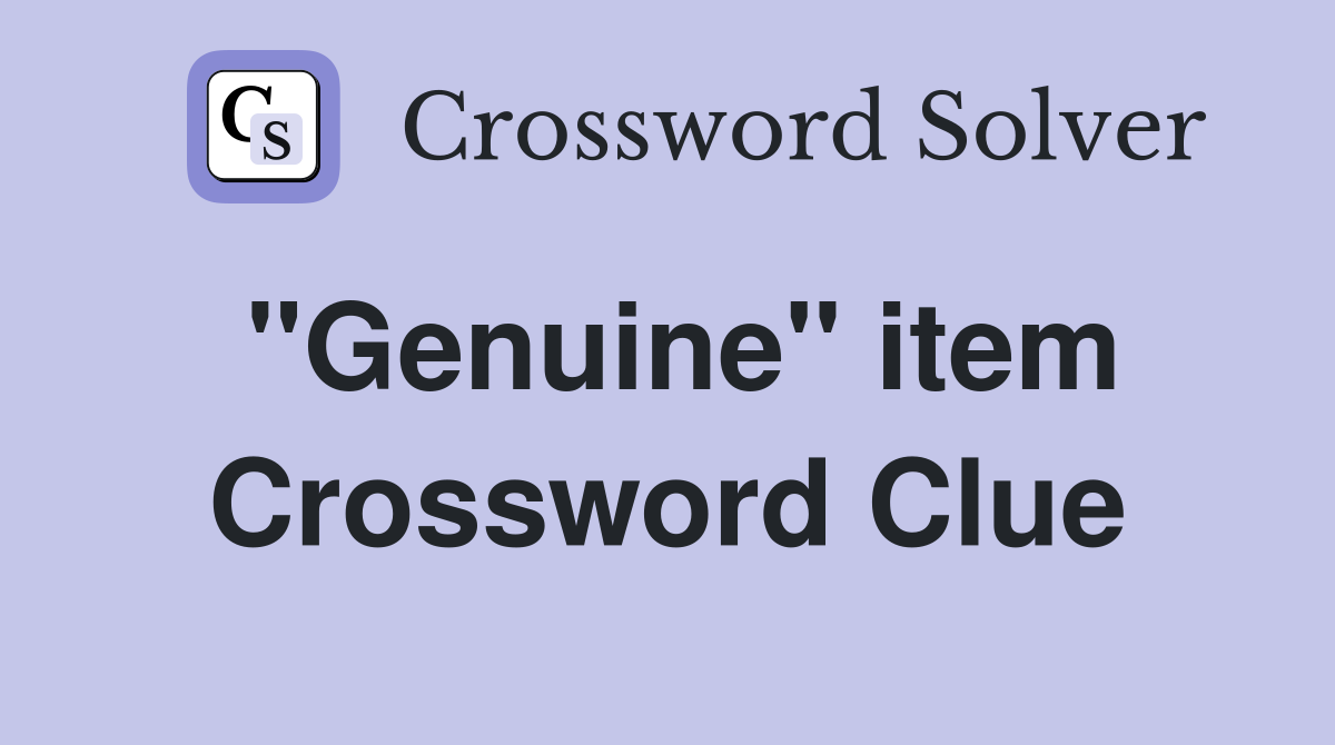 ''Genuine'' item Crossword Clue