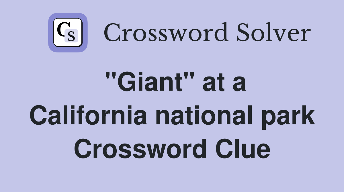 ''Giant'' at a California national park Crossword Clue