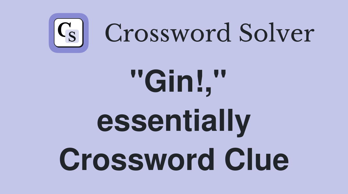 ''Gin!,'' essentially Crossword Clue