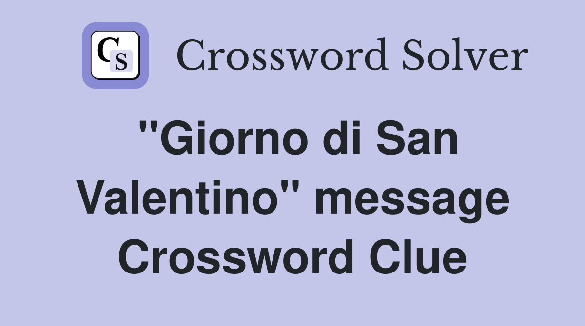 ''Giorno di San Valentino'' message Crossword Clue