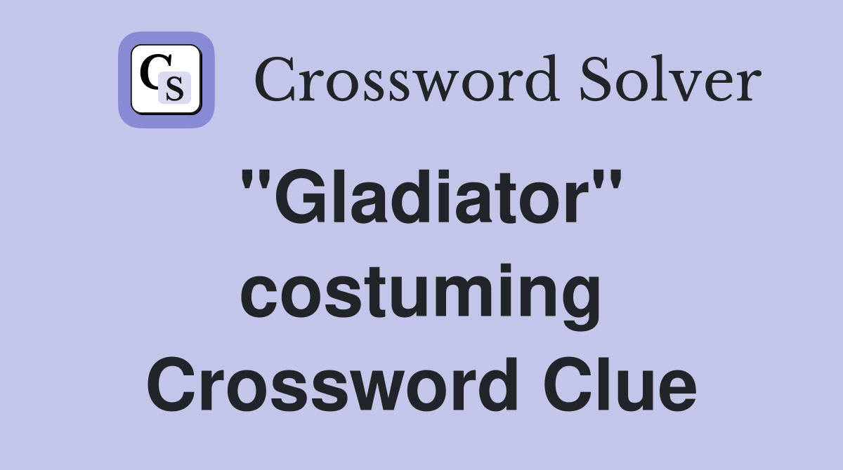 ''Gladiator'' costuming Crossword Clue