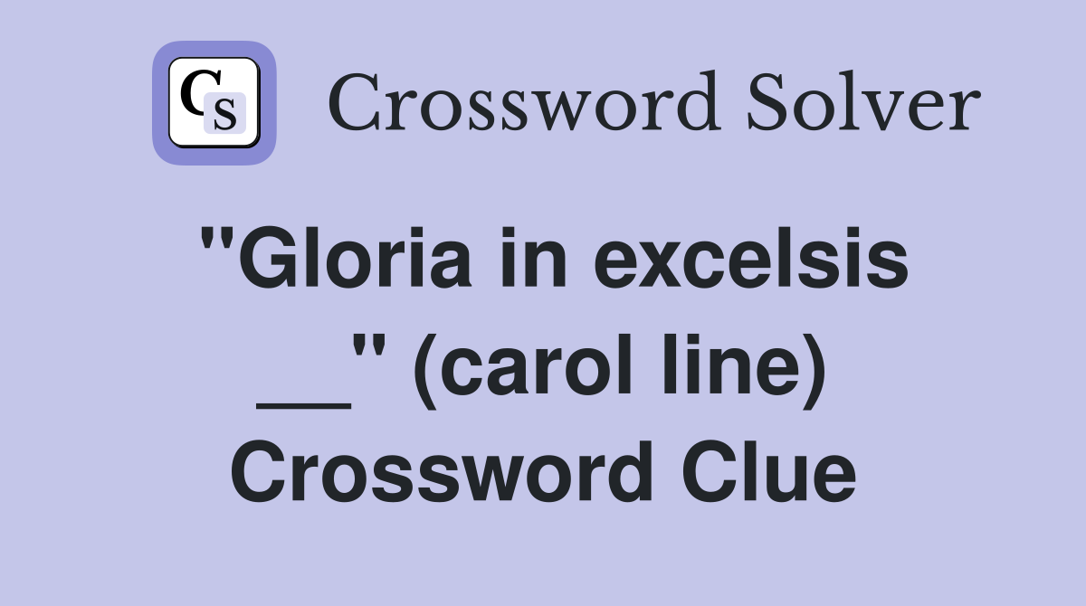 ''Gloria in excelsis __'' (carol line) Crossword Clue