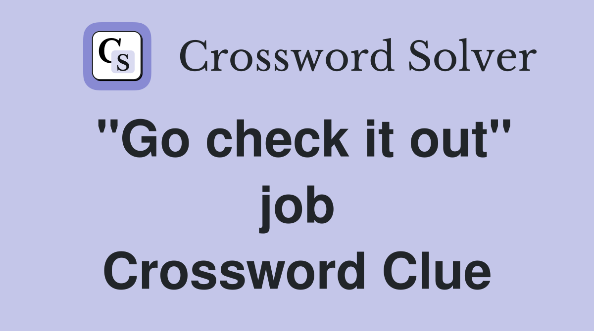 ''Go check it out'' job Crossword Clue