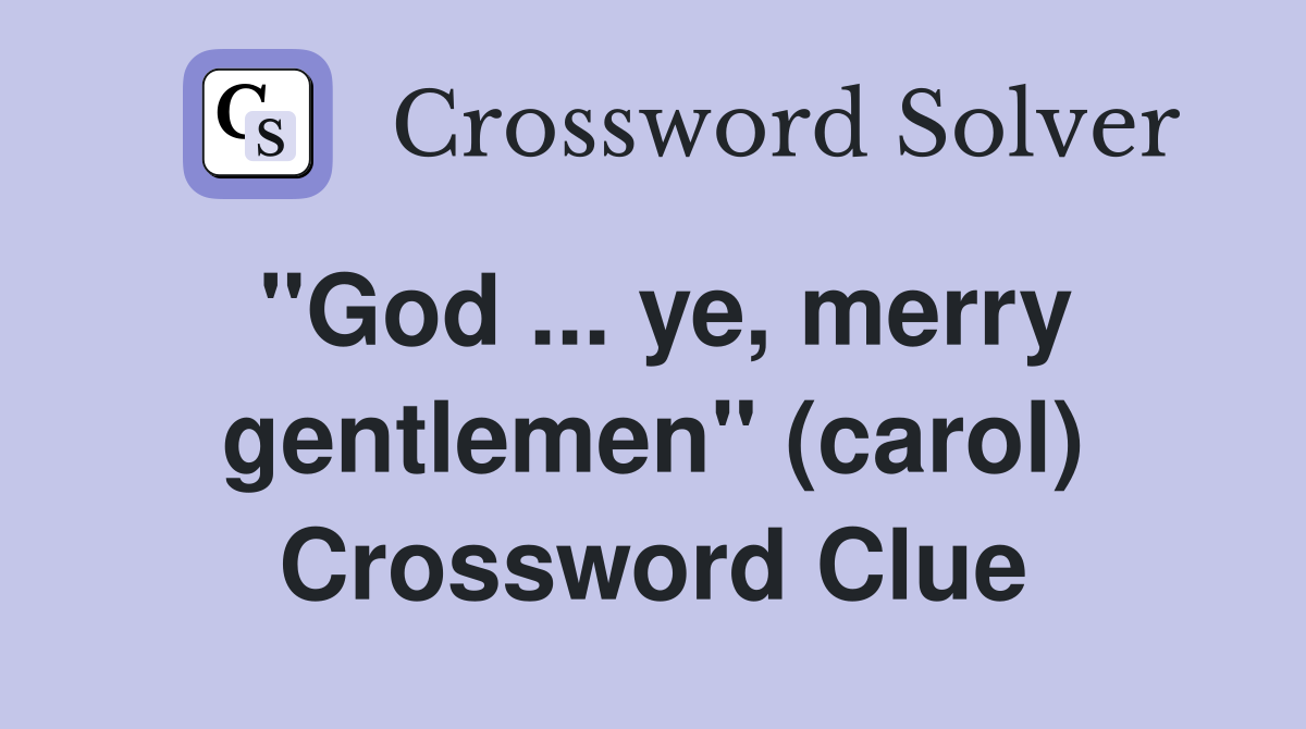 ''God ... ye, merry gentlemen'' (carol) Crossword Clue