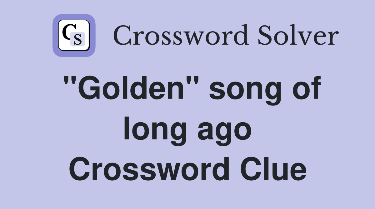 ''Golden'' song of long ago Crossword Clue
