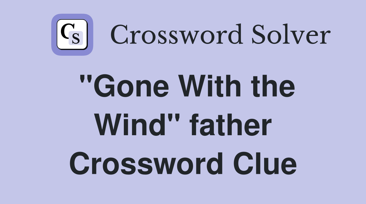 ''Gone With the Wind'' father Crossword Clue