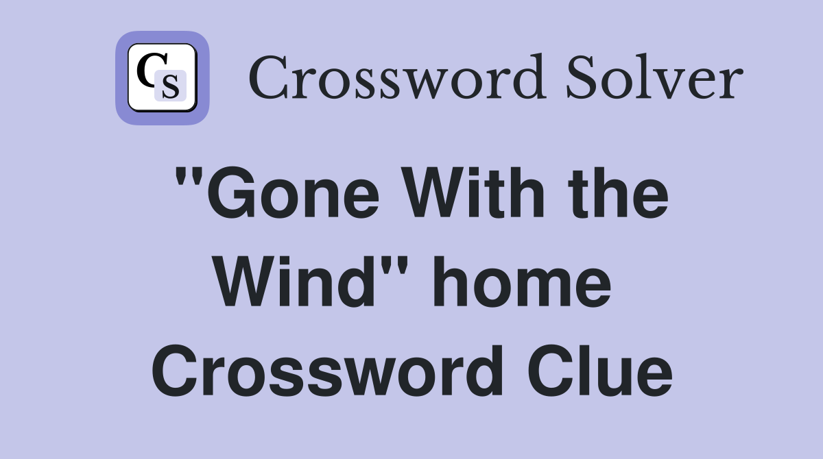''Gone With the Wind'' home Crossword Clue