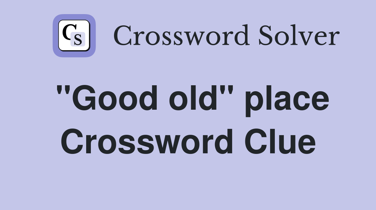 ''Good old'' place Crossword Clue