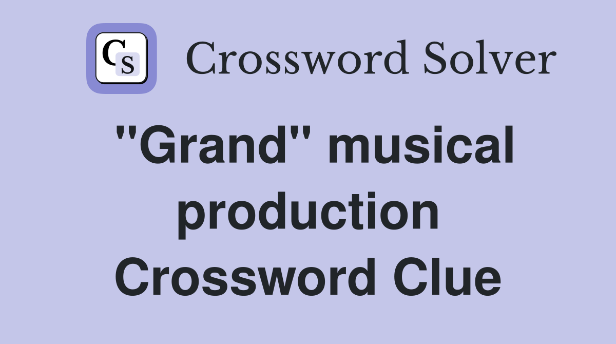 ''Grand'' musical production Crossword Clue