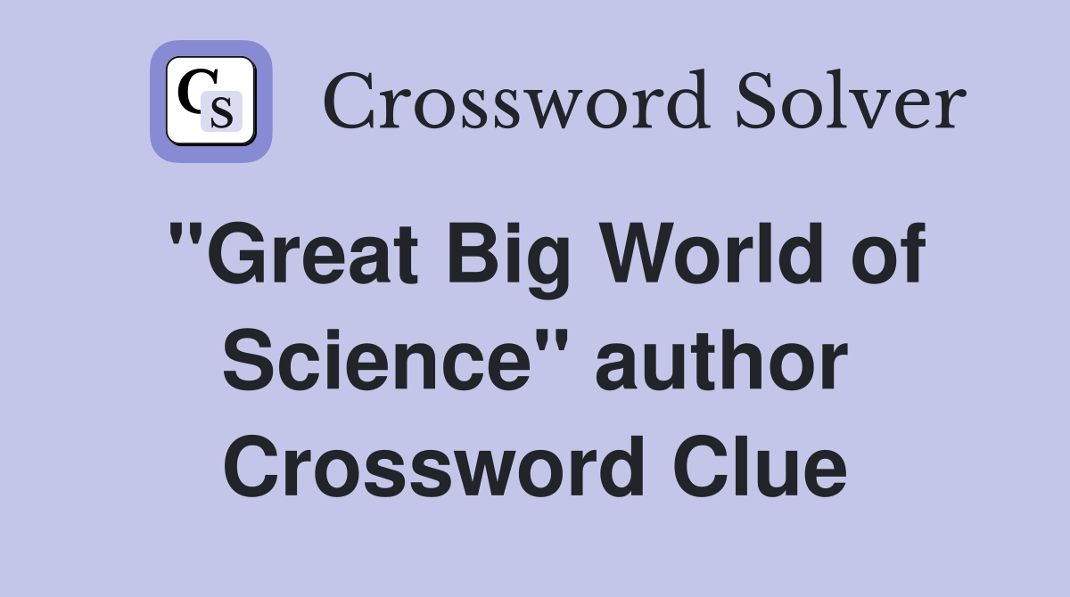''Great Big World of Science'' author Crossword Clue