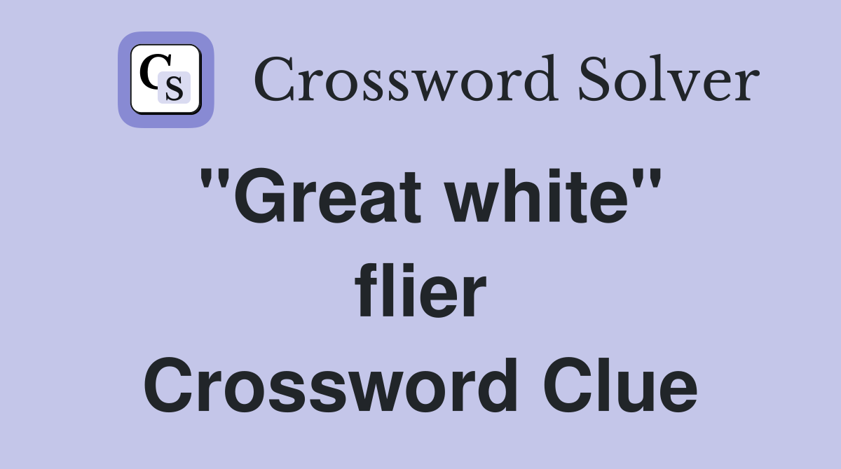 ''Great white'' flier Crossword Clue