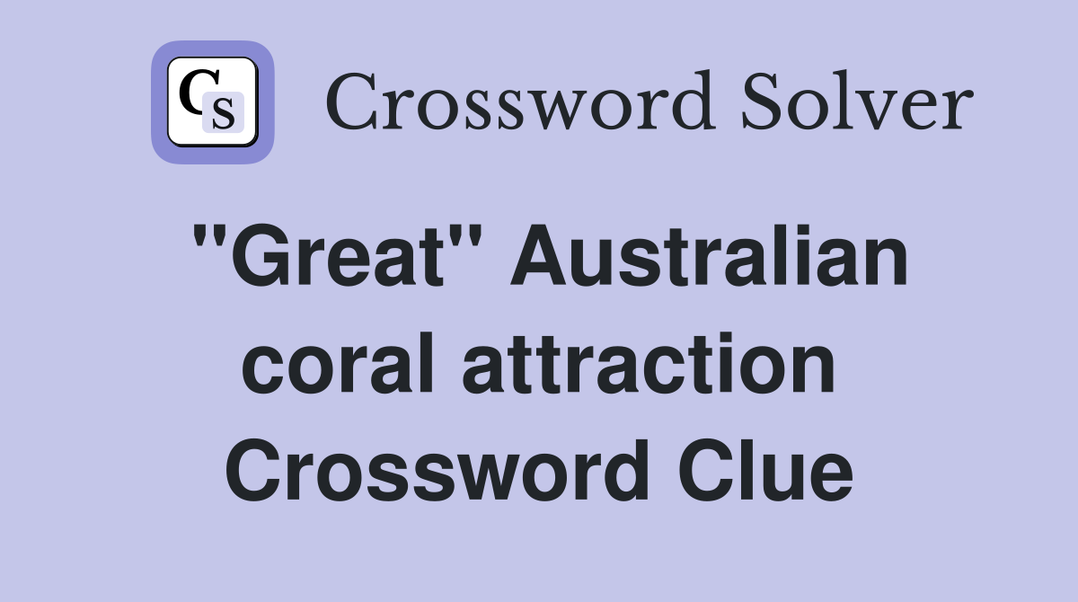 ''Great'' Australian coral attraction Crossword Clue